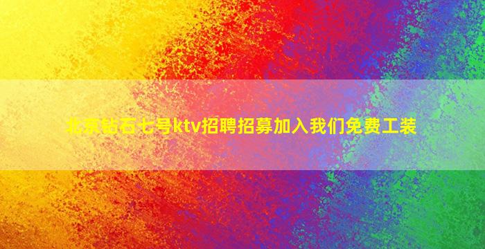 北京钻石七号ktv招聘招募加入我们免费工装